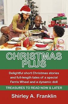 Christmas Plus. Delightful Short Christmas Stories and Full-Length Tales of a Special Ferris Wheel and a Dynamic Doll: Treasures to Read Now & Later