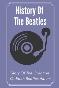 Paperback History Of The Beatles: Story Of The Creation Of Each Beatles Album: History Of The Beatles Book