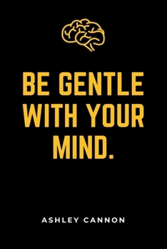 Paperback Be Gentle with Your Mind: Proven Ways To Eliminate Self doubt And Negative Thinkimg Book