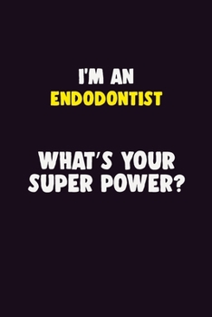 I'M An Endodontist, What's Your Super Power?: 6X9 120 pages Career Notebook Unlined Writing Journal