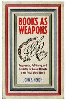 Hardcover Books as Weapons: Propaganda, Publishing, and the Battle for Global Markets in the Era of World War II Book