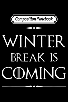 Composition Notebook: Winter Break is Coming Funny Gift for Teachers & Students  Journal/Notebook Blank Lined Ruled 6x9 100 Pages