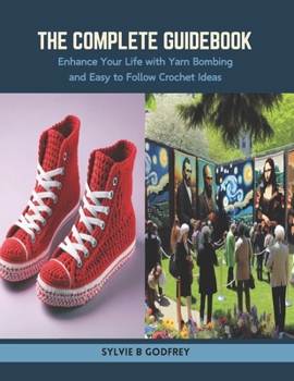 Paperback The Complete Guidebook: Enhance Your Life with Yarn Bombing and Easy to Follow Crochet Ideas Book