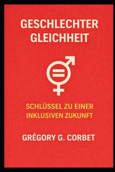 Geschlechtergleichstellung: Der Schlüssel zu einer inklusiven Zukunft (German Edition)