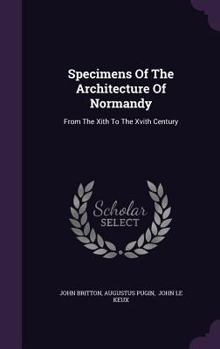 Hardcover Specimens Of The Architecture Of Normandy: From The Xith To The Xvith Century Book