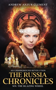 The Russia Chronicles. An Underground Revolution. Six: The Blazing Wheel - Book #6 of the Russia Chronicles