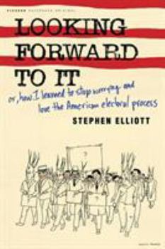 Paperback Looking Forward to It: Or, How I Learned to Stop Worrying and Love the American Electoral Process Book