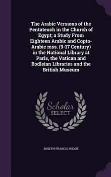 The Arabic Versions of the Pentateuch in the Church of Egypt; A Study from Eighteen Arabic and Copto-Arabic Mss. (9-17 Century) in the National Library at Paris, the Vatican and Bodleian Libraries and