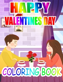 Happy Valentine Day Coloring Book: An Adult Coloring Book with Beautiful Flowers, Adorable Animals, and Romantic Heart Designs