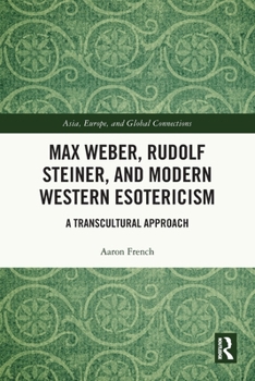 Misc. Max Weber, Rudolf Steiner, and Modern Western Esotericism: A Transcultural Approach Book