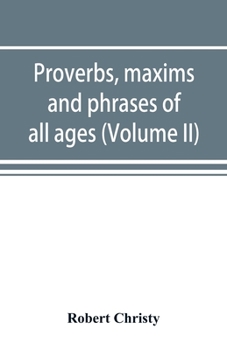 Paperback Proverbs, maxims and phrases of all ages: classified subjectively and arranged alphabetically (Volume II) Book