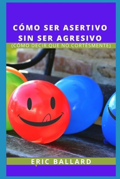 Paperback Cómo Ser Asertivo Sin Ser Agresivo: (Cómo Decir Que No Cortésmente) [Spanish] Book