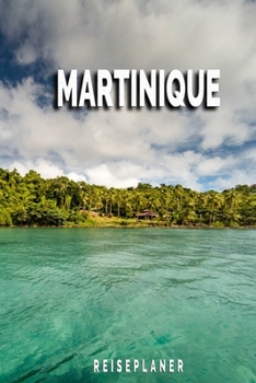 Martinique - Reiseplaner: Urlaubsplaner für deine Reise | Checklisten | Kontaktdaten | Packliste | Platz für Fotos und Zeichnungen | 108 Seiten | 6" x 9" (ca. Din-A5) (German Edition)