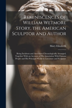 Paperback Reminiscences of William Wetmore Story, the American Sculptor and Author; Being Incidents and Anecdotes Chronologically Arranged, Together With an Acc Book