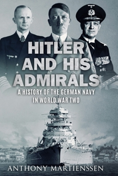 Hitler and His Admirals: A History of the German Navy in World War Two