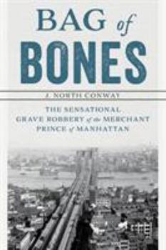 Paperback Bag of Bones: The Sensational Grave Robbery Of The Merchant Prince Of Manhattan Book