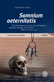 'Somnium Aeternitatis': Ein Kommentar Zu Lucii Annaei Senecae Epistulae Morales Ad Lucilium Liber XVII, 101-103