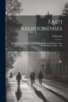 Paperback Fasti Aberdonenses: Selections From The Records Of The Univ. And King's College Of Aberdeen: 1494 - 1854 Book