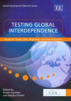 Testing Global Interdependence: Issues on Trade, Aid, Migration and Development (Global Development Network)