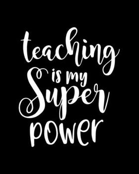 Paperback Teaching Is My Super Power: Teacher Appreciation Notebook Or Journal Book