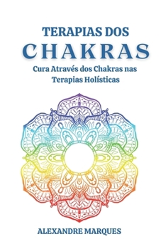 Terapias dos Chakras: Cura Através dos Chakras nas Terapias Holísticas (Portuguese Edition)