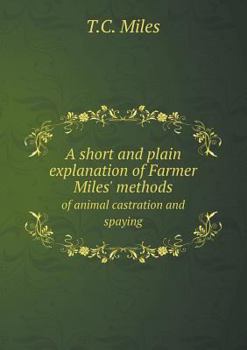 Paperback A short and plain explanation of Farmer Miles' methods of animal castration and spaying Book