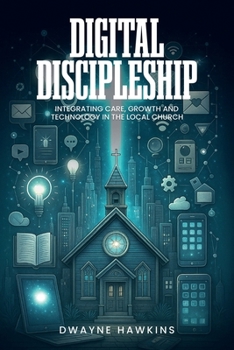 Paperback Digital Discipleship: Integrating Care, Growth And Technology In The Local Church Book