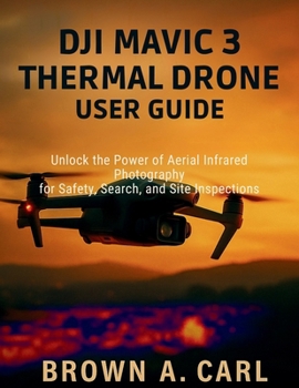 Paperback DJI Mavic 3 Thermal Drone User Guide: Unlock the Power of Aerial Infrared Photography for Safety, Search, and Site Inspections Book