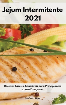 Jejum Intermitente 2021: Receitas F?ceis e Saud?veis para Principiantes e para Emagrecer. Intermittent Diet Cookbook (Portuguese Edition)