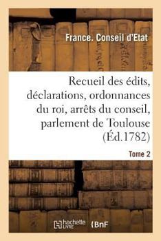 Paperback Recueil des édits, déclarations et ordonnances du roi, arrêts du conseil: du parlement de Toulouse et autres cours. Tome 2 [French] Book