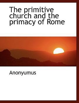 Paperback The Primitive Church and the Primacy of Rome Book