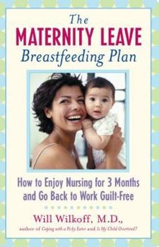 Paperback The Maternity Leave Breastfeeding Plan: How to Enjoy Nursing for Three Months and Go Back to Work Guilt-Free Book