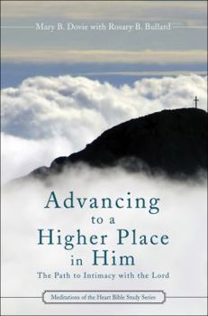 Paperback Advancing to a Higher Place in Him: The Path to Intimacy with the Lord Book