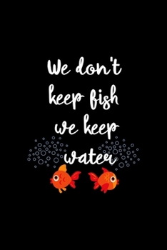 We don't Keep Fish We Keep Water: All Purpose 6x9 Blank Lined Notebook Journal Way Better Than A Card Trendy Unique Gift Solid Black Aquarium