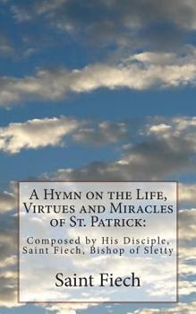 Paperback A Hymn on the Life, Virtues and Miracles of St. Patrick: Composed by His Disciple, Saint Fiech, Bishop of Sletty Book