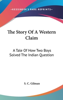 Hardcover The Story Of A Western Claim: A Tale Of How Two Boys Solved The Indian Question Book