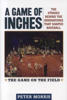 Hardcover A Game of Inches: The Stories Behind the Innovations That Shaped Baseball: The Game on the Field Book