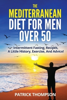 Paperback The Mediterranean Diet For Men Over 50: Intermittent Fasting, Recipes, A Little History, Exercise, And Advice! Book