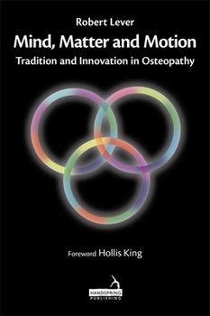 Hardcover Mind, Matter and Motion: Tradition and Innovation in Osteopathy Book