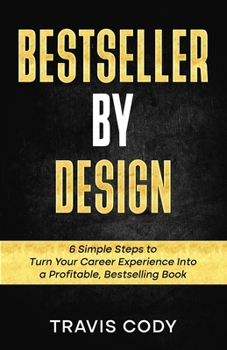 Paperback Bestseller By Design: 6 Simple Steps to Turn Your Career Experience Into a Profitable, Bestselling Book