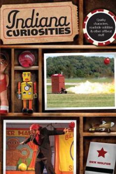 Indiana Curiosities: Quirky Characters, Roadside Oddities, and Other Offbeat Stuff - Book  of the U.S. State Curiosities