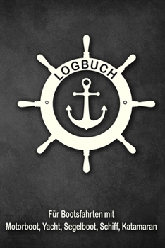 Logbuch für Bootsfahrten mit Motorboot, Yacht, Segelboot, Schiff, Katamaran: Bordbuch für Kapitän, Segler und Crew. Schiffstagebuch, Meilenbuch für ... Geschenkidee unter 10 Euro (German Edition)