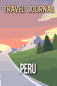 Travel Journal Peru: Travel Diary and Planner Journal, Notebook, Book, Journey Writing Logbook 120 Pages 6x9 Gift For Backpacker