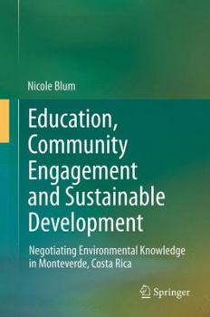 Hardcover Education, Community Engagement and Sustainable Development: Negotiating Environmental Knowledge in Monteverde, Costa Rica Book