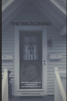 Paperback The Beckoning: The True Accounts of a Haunting in Old Wethersfield, Connecticut Book