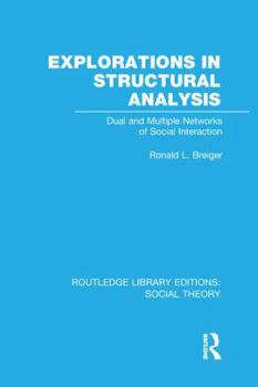 Paperback Explorations in Structural Analysis (Rle Social Theory): Dual and Multiple Networks of Social Interaction Book