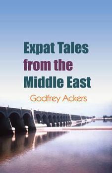 Paperback Expat Tales from the Middle East: Stories Associated Wtih Working in Lesser Developed Countries (LDCs) Book