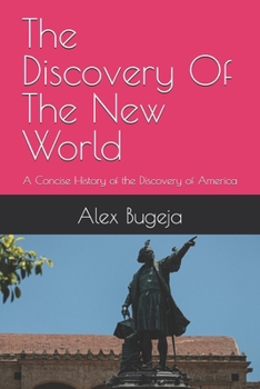 The Discovery Of The New World: A Concise History of the Discovery of America