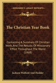 Paperback The Christian Year Book: Containing A Summary Of Christian Work, And The Results Of Missionary Effort Throughout The World (1868) Book