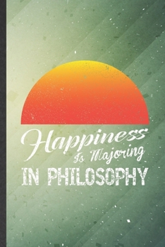 Happiness Is Majoring in Philosophy: Funny Blank Lined Philosophy Notebook/ Journal, Graduation Appreciation Gratitude Thank You Souvenir Gag Gift, Modern Cute Graphic 110 Pages